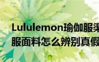 Lululemon瑜伽服渠道货（lululemon瑜伽服面料怎么辨别真假）