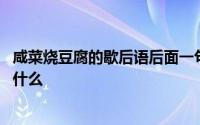 咸菜烧豆腐的歇后语后面一句是什么 咸菜烧豆腐的歇后语是什么 