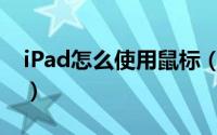 iPad怎么使用鼠标（iPad Pro鼠标连接方法）