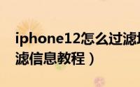 iphone12怎么过滤垃圾短信（iphone12过滤信息教程）