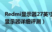 Redmi显示器27英寸怎么样（Redmi27英寸显示器详细评测）