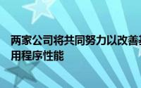 两家公司将共同努力以改善基于云的网络和移动设备上的应用程序性能