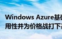 Windows Azure基础架构服务产品的普遍可用性并为价格战打下基础