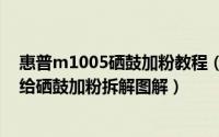 惠普m1005硒鼓加粉教程（惠普HP1020、M1005打印机给硒鼓加粉拆解图解）