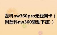 磊科nw360pro无线网卡（磊科nw360无线网卡安装教程(附磊科nw360驱动下载)）