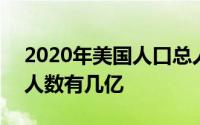 2020年美国人口总人数 2020年美国人口总人数有几亿 