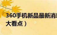 360手机新品最新消息（360手机发布会的四大看点）