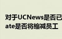 对于UCNews是否已停止运营短视频产品VMate是否将缩减员工