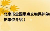 北京市全国重点文物保护单位目录（北京市全国重点文物保护单位介绍）