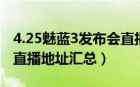 4.25魅蓝3发布会直播（魅族新品发布会视频直播地址汇总）