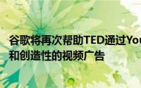 谷歌将再次帮助TED通过YouTube的单元展示最富有想象力和创造性的视频广告