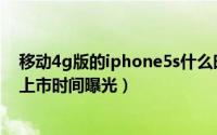 移动4g版的iphone5s什么时候上市（iphone5s移动4g版上市时间曝光）