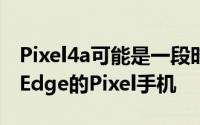 Pixel4a可能是一段时间以来首款没有ActiveEdge的Pixel手机