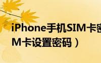 iPhone手机SIM卡密码怎么设置（如何给SIM卡设置密码）