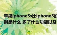 苹果iphone5s比iphone5好在哪（iphone5s跟iphone5区别是什么 多了什么功能以及快多少）