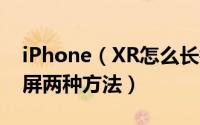 iPhone（XR怎么长截图 iPhone XR滚动截屏两种方法）