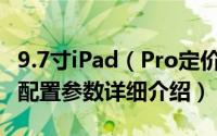 9.7寸iPad（Pro定价是多少 iPad Pro价格及配置参数详细介绍）