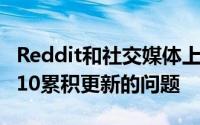 Reddit和社交媒体上拥有不少关于Windows10累积更新的问题