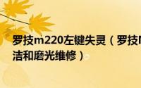 罗技m220左键失灵（罗技M320鼠标左健失灵怎么拆解清洁和磨光维修）