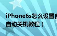 iPhone6s怎么设置自动关机（苹果手机设置自动关机教程）