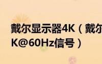 戴尔显示器4K（戴尔廉价HDR显示器:支持4K@60Hz信号）