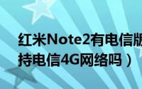 红米Note2有电信版手机吗（红米note2支持电信4G网络吗）