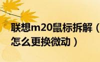 联想m20鼠标拆解（联想M20鼠标按键损坏怎么更换微动）