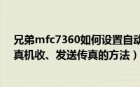 兄弟mfc7360如何设置自动接收传真（兄弟MFC-7450传真机收、发送传真的方法）