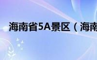 海南省5A景区（海南省5A级风景区介绍）