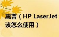 惠普（HP LaserJet M1216nfh MFP一体机该怎么使用）