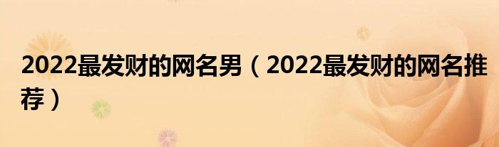 2022最發財的網名男2022最發財的網名推薦