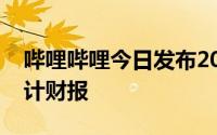 哔哩哔哩今日发布2020财年第一季度未经审计财报