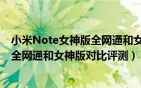 小米Note女神版全网通和女神版哪个好（小米Note女神版全网通和女神版对比评测）