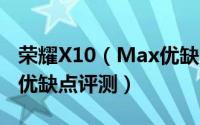 荣耀X10（Max优缺点有哪些 荣耀X10 Max优缺点评测）