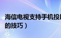 海信电视支持手机投屏吗（海信电视开启投屏的技巧）