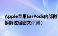 Apple苹果EarPods内部做工怎么样（Apple苹果EarPods拆解过程图文评测）