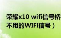 荣耀x10 wifi信号桥在哪里（荣耀7怎么删除不用的WIFI信号）