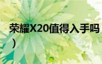 荣耀X20值得入手吗（荣耀X20手机详细评测）