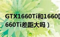 GTX1660Ti和1660区别对比（GTX1660和1660Ti差距大吗）