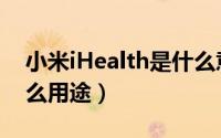 小米iHealth是什么意思（小米iHealth有什么用途）