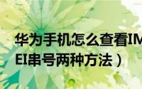 华为手机怎么查看IMEI码（华为手机查询IMEI串号两种方法）