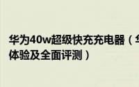 华为40w超级快充充电器（华为40W超级快充移动电源上手体验及全面评测）