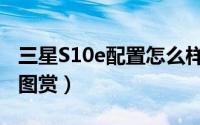 三星S10e配置怎么样（三星S10e参数配置与图赏）