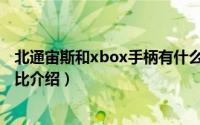 北通宙斯和xbox手柄有什么区别（北通宙斯和xbox手柄对比介绍）