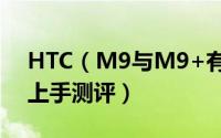 HTC（M9与M9+有什么区别呢 HTC M9+上手测评）