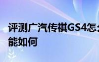 评测广汽传祺GS4怎么样及广汽传祺GS4的性能如何