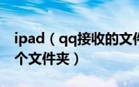 ipad（qq接收的文件在哪里接收的文件在哪个文件夹）