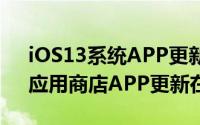 iOS13系统APP更新不见了怎么更新软件（应用商店APP更新在哪）