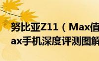 努比亚Z11（Max值得购买吗 努比亚Z11 Max手机深度评测图解）