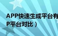 APP快速生成平台有哪些（国内在线生成APP平台对比）